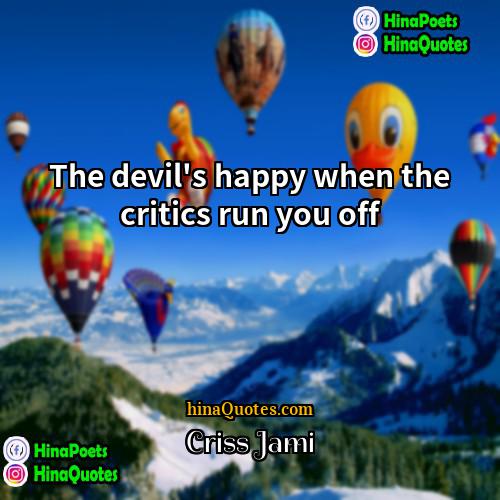 Criss Jami Quotes | The devil's happy when the critics run